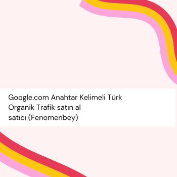 Google.com Anahtar Kelimeli Türk Organik Trafik