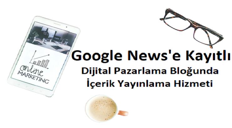 Google News Kayıtlı Dijital Pazarlama Bloğunda İçerik Yayınlama Hizmeti